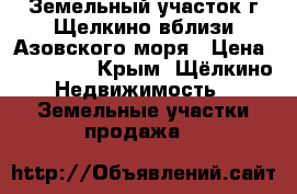 Земельный участок г.Щелкино вблизи Азовского моря › Цена ­ 500 000 - Крым, Щёлкино Недвижимость » Земельные участки продажа   